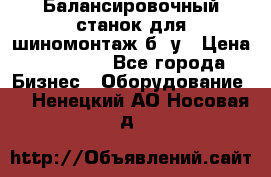 Балансировочный станок для шиномонтаж б/ у › Цена ­ 50 000 - Все города Бизнес » Оборудование   . Ненецкий АО,Носовая д.